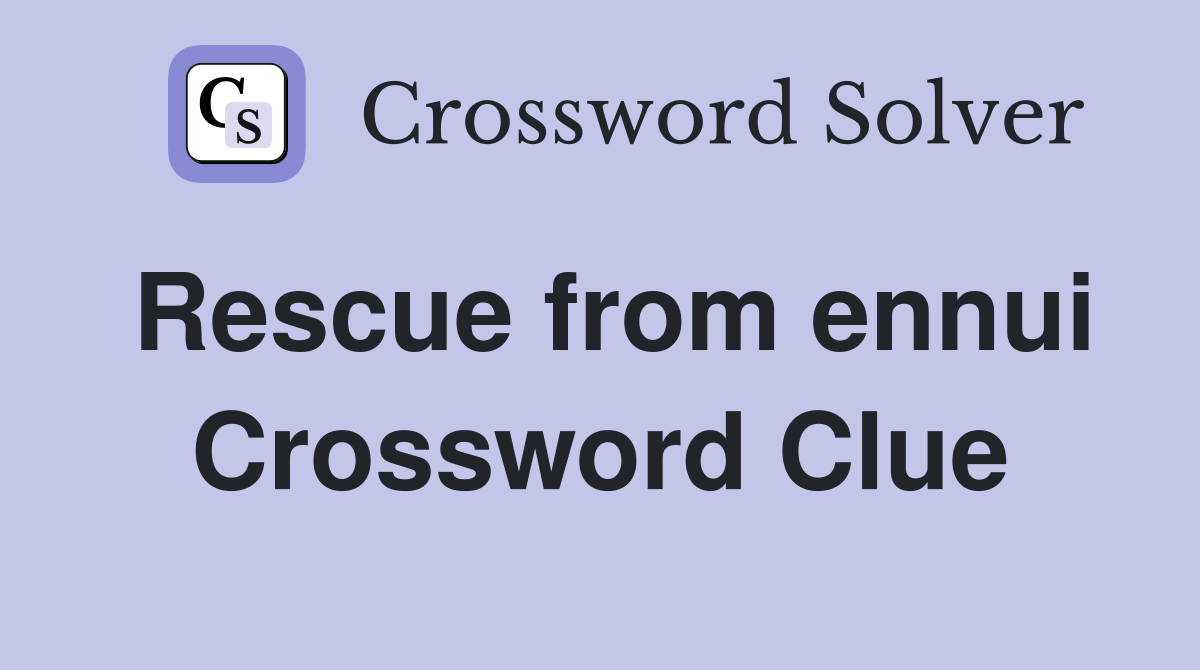 Rescue from ennui Crossword Clue Answers Crossword Solver